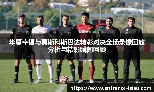 华夏幸福与莫斯科斯巴达精彩对决全场录像回放分析与精彩瞬间回顾